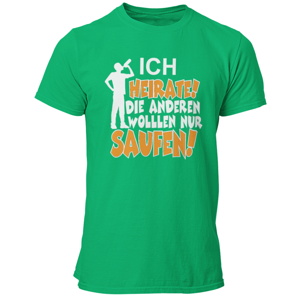 JGA T-Shirt mit dem Spruch „Ich heirate, die anderen sind nur zum Saufen hier!“, designed für den Junggesellenabschied.