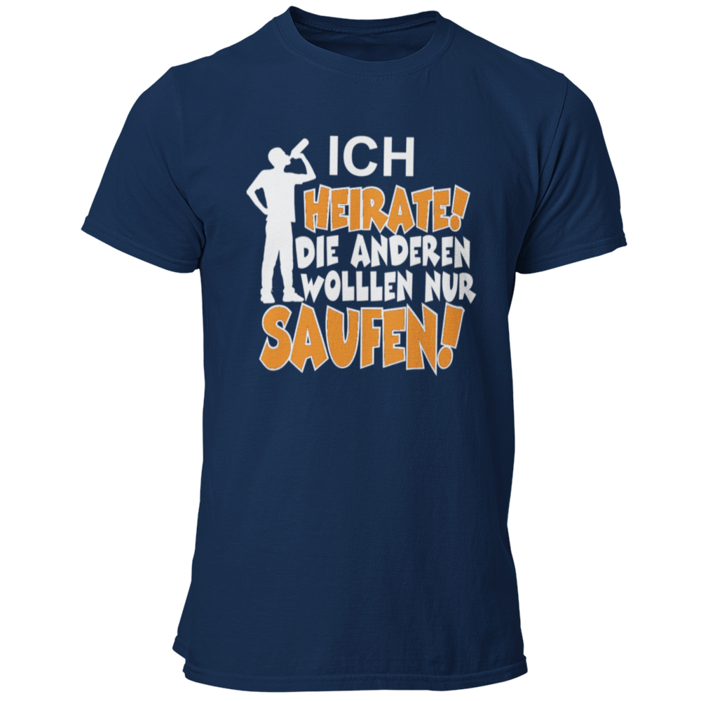 JGA T-Shirt mit dem Spruch „Ich heirate, die anderen sind nur zum Saufen hier!“, designed für den Junggesellenabschied.