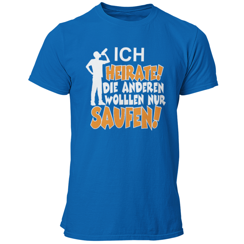 JGA T-Shirt mit dem Spruch „Ich heirate, die anderen sind nur zum Saufen hier!“, designed für den Junggesellenabschied.