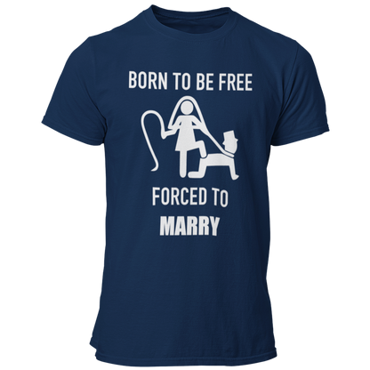 JGA T-Shirt mit dem Spruch „Born to be free – forced to marry“, das humorvoll die Klischees der Ehe thematisiert, ideal für den Junggesellenabschied.